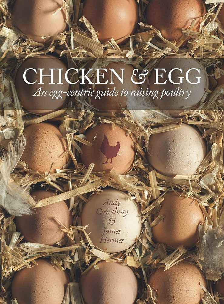 Chicken & Egg - Raising Chickens to Get the Eggs You Want by Andy Cawthray and James Hermes