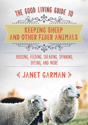 Good Living Guide to Keeping Sheep and Other Fiber Animals by Janet Garman